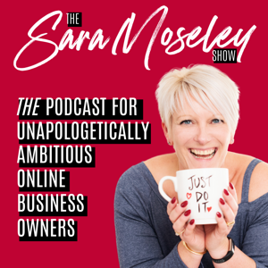The Sara Moseley Show for unapologetically ambitious online business owners
