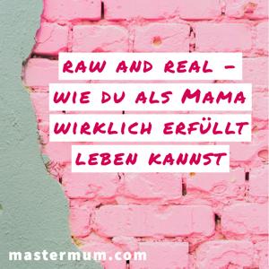 RAW and REAL - Wie du als Mama wirklich erfüllt leben kannst