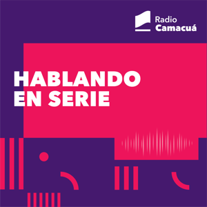 Hablando en serie | Radio Camacuá