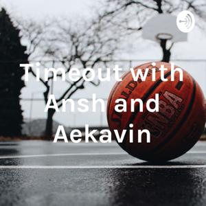 Timeout with Ansh and Aekavin