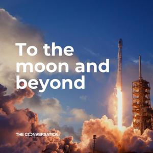 To the moon and beyond by The Conversation