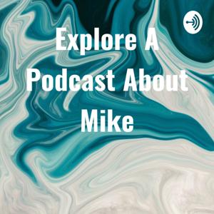 Explore A Podcast About Mike