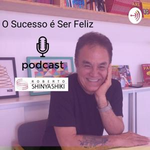 O Sucesso é Ser Feliz com Roberto Shinyashiki