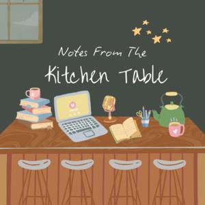Notes From The Kitchen Table