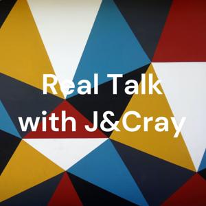 Real Talk with J&Cray