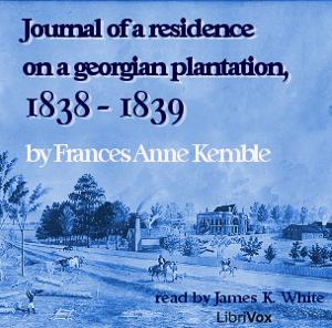 Journal of A Residence On A Georgian Plantation, 1838-1839 by Frances Anne "Fanny" Kemble (1809 - 1893)