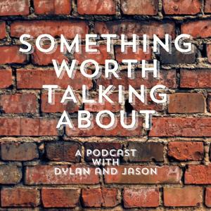 Something Worth Talking About: A Podcast With Dylan and Jason