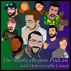 The ReplicaRepost Podcast - with Dem Loveable Casuals