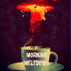 Morning Meltdown