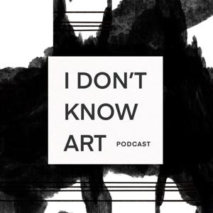 I Don’t Know Art Podcast