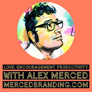 Love. Encouragement. Productivity. with Alex Merced