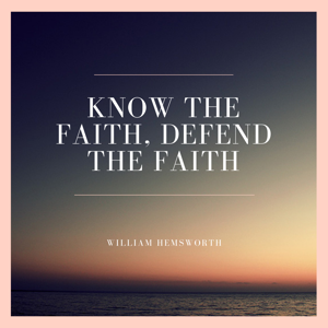 Know the faith.  Defend the faith.