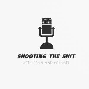 Shooting The Shit w/ Sean and Michael