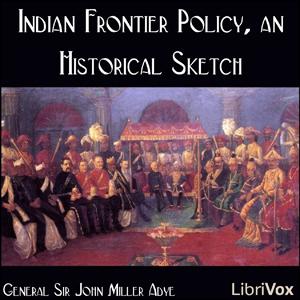 Indian Frontier Policy, an Historical Sketch by General Sir John Miller Adye (1819 - 1900)