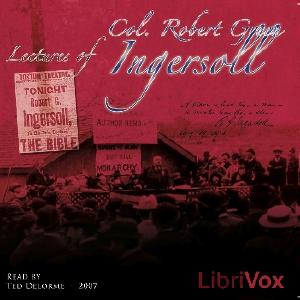 Lectures of Col. R.G. Ingersoll, Volume 1 by  Robert G. Ingersoll (1833 - 1899)