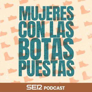 Mujeres con las Botas Puestas by SER Podcast