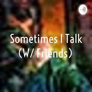 Sometimes I Talk (W/ Friends)