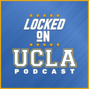 Locked On UCLA - Daily Podcast On UCLA Bruins