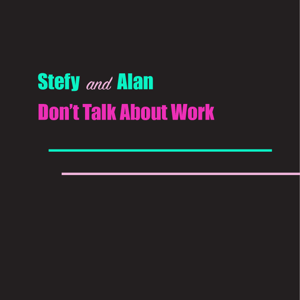 Stefy and Alan Don't Talk About Work