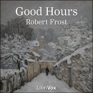 Good Hours by Robert Frost (1874 - 1963)