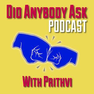 Did Anybody Ask Podcast with Prithvi