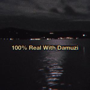 100% Real With Damuzi
