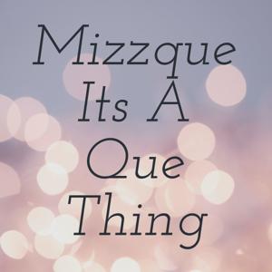 Mizzque Its A Que Thing