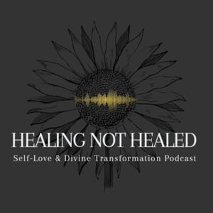 Healing Not Healed "Self-Love & Divine Transformation"