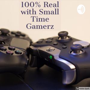 100% Real with Small Time Gamerz