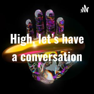 High, let's have a conversation