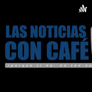 LAS NOTICIAS CON CAFE PODCAST