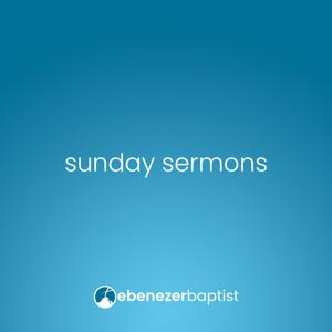 Ebenezer Baptist Church Sermons