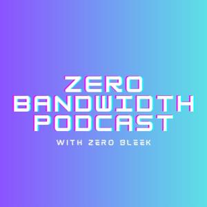 Zero Bandwidth Podcast