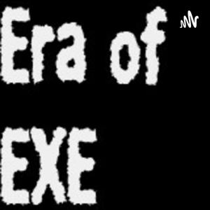 Era Of EXE Podcast