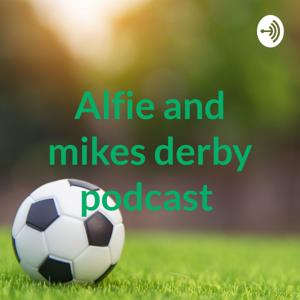 Alfie and mikes derby podcast