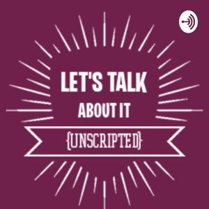 Let’s Talk About It (Unscripted)