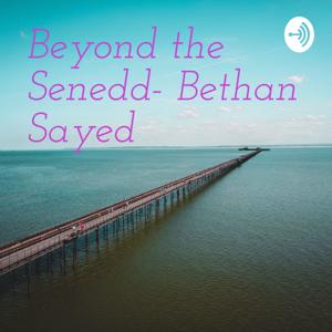 Beyond the Senedd- Bethan Sayed