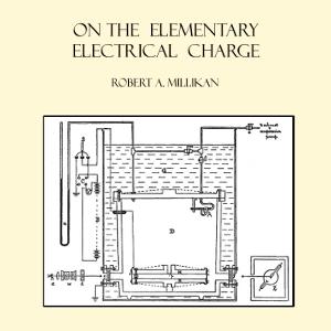 On the Elementary Electrical Charge by Robert Andrews Millikan (1868 - 1953)