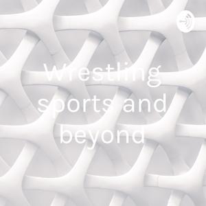 Wrestling sports and beyond