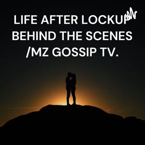 LIFE AFTER LOCKUP BEHIND THE SCENES /MZ GOSSIP TV.😏