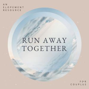 Run Away Together: An Elopement Resource for Couples