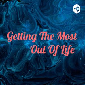 Getting The Most Out Of Life