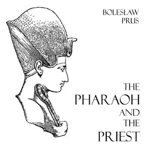 Pharaoh and the Priest, The by Bolesław Prus (1847 - 1912)