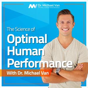 The Science of Optimal Human Performance, with Dr. Michael Van by Dr. Michael Van