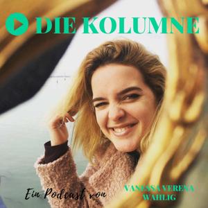 DIE KOLUMNE - Ein Podcast von Vanessa Verena Wahlig