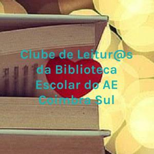 Clube de Leitur@s da Biblioteca Escolar do AE Coimbra Sul!
Participa!