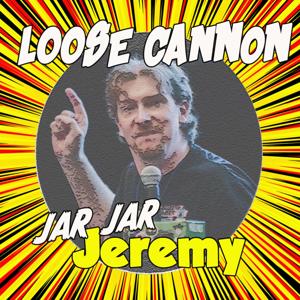 Loose Cannon Jar Jar Jeremy