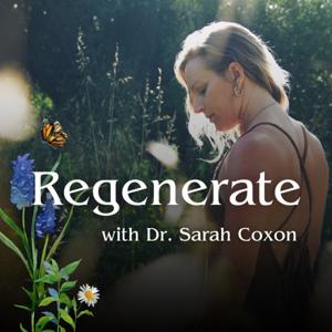 Regenerate with Dr. Sarah Coxon by Dr. Sarah Coxon