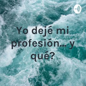 Yo dejé mi profesión... ¿y qué?