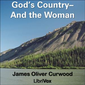 God's Country—And the Woman by James Oliver Curwood (1878 - 1927)